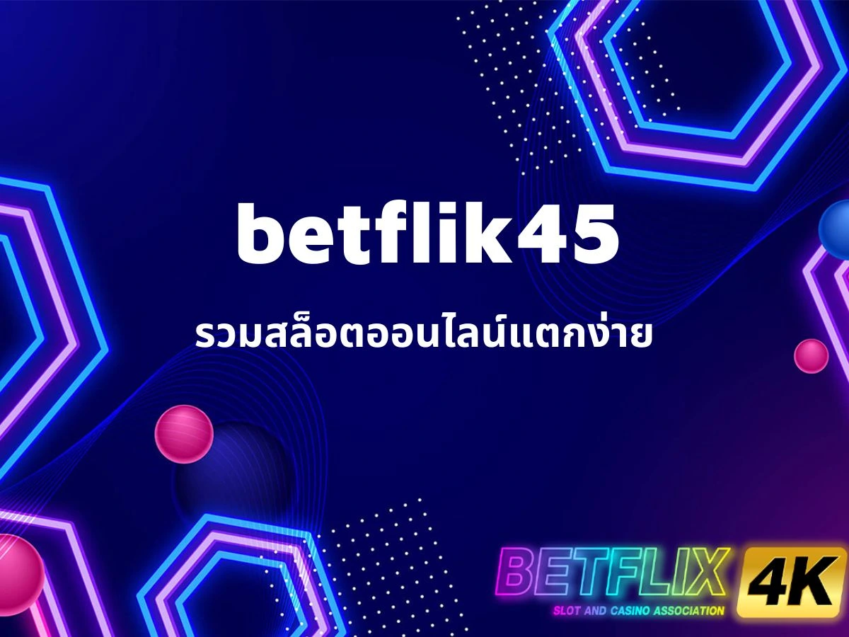 betflik45 รวมสล็อตออนไลน์แตกง่าย
